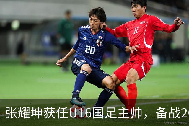 张耀坤获任U16国足主帅，备战2027年亚洲杯